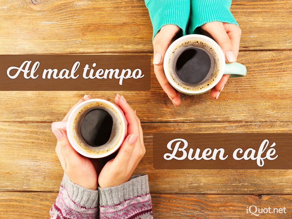 Al mal tiempo, buen café