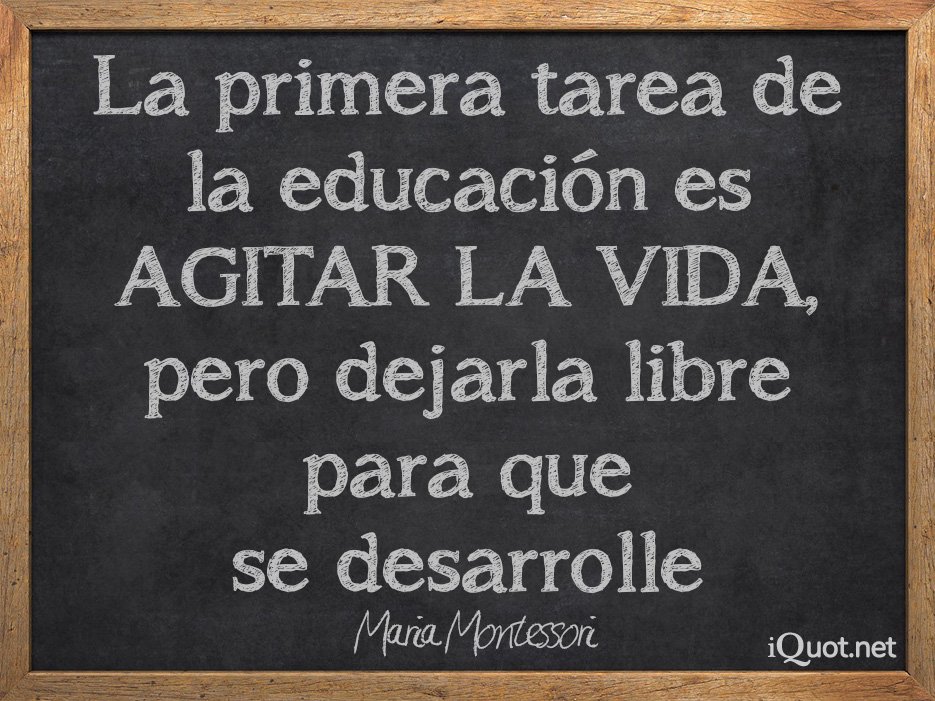 La primera tarea de la educación es agitar la vida, pero dejarla libre para que se desarrolle