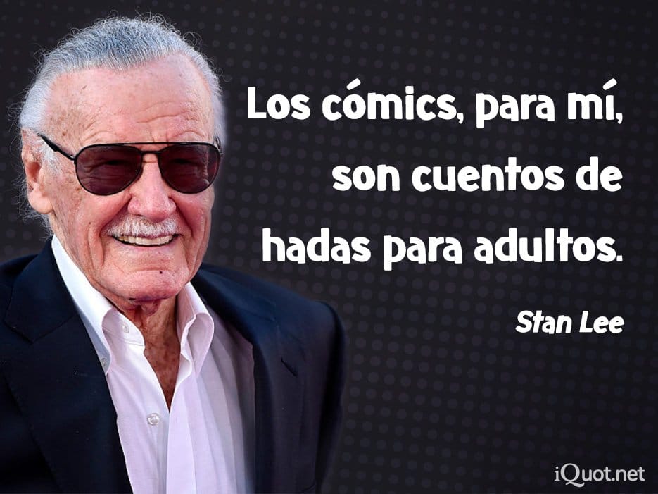Los cómics, para mí, son cuentos de hadas para adultos. Stan Lee